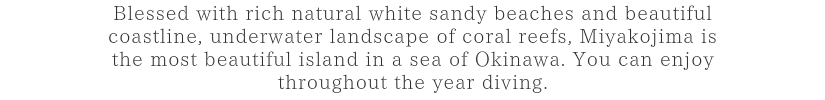 Blessed with rich natural white sandy beaches and beautiful coastline, underwater landscape of coral reefs, Miyakojima is the most beautiful island in a sea of Okinawa.