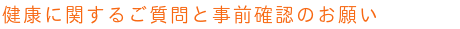 健康に関するご質問と事前確認のお願い